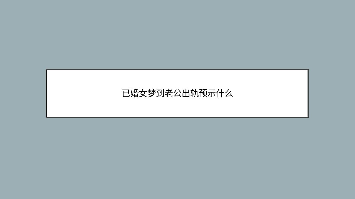 已婚女梦到老公出轨预示什么