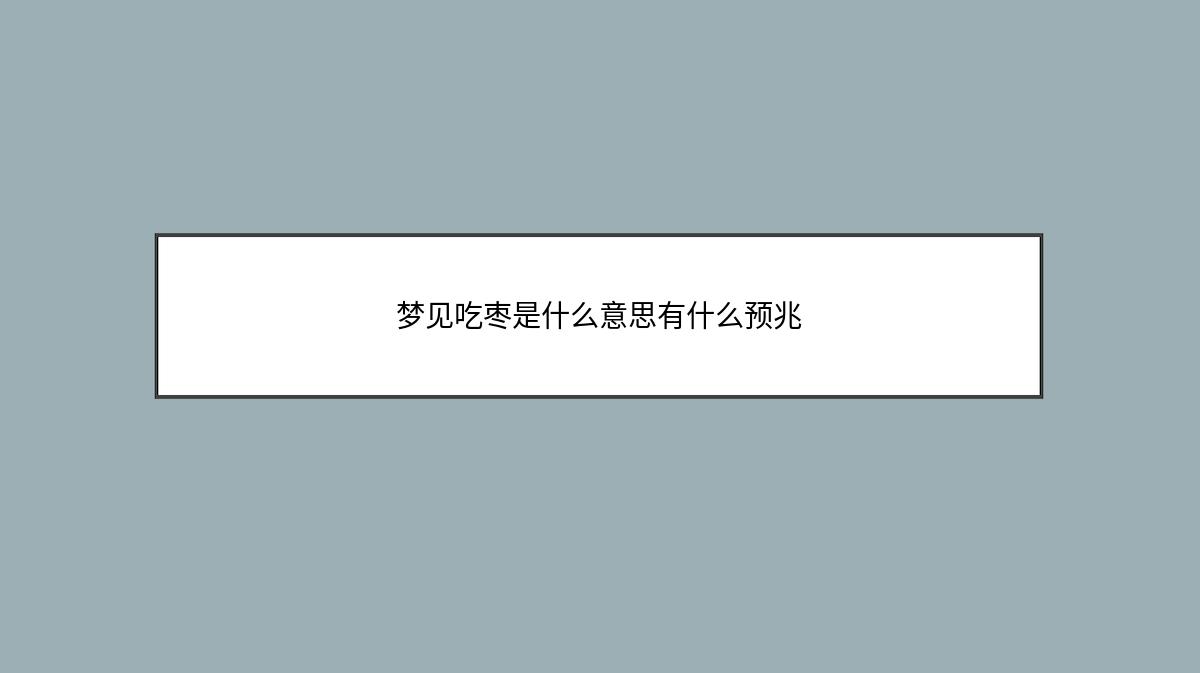 梦见吃枣是什么意思有什么预兆