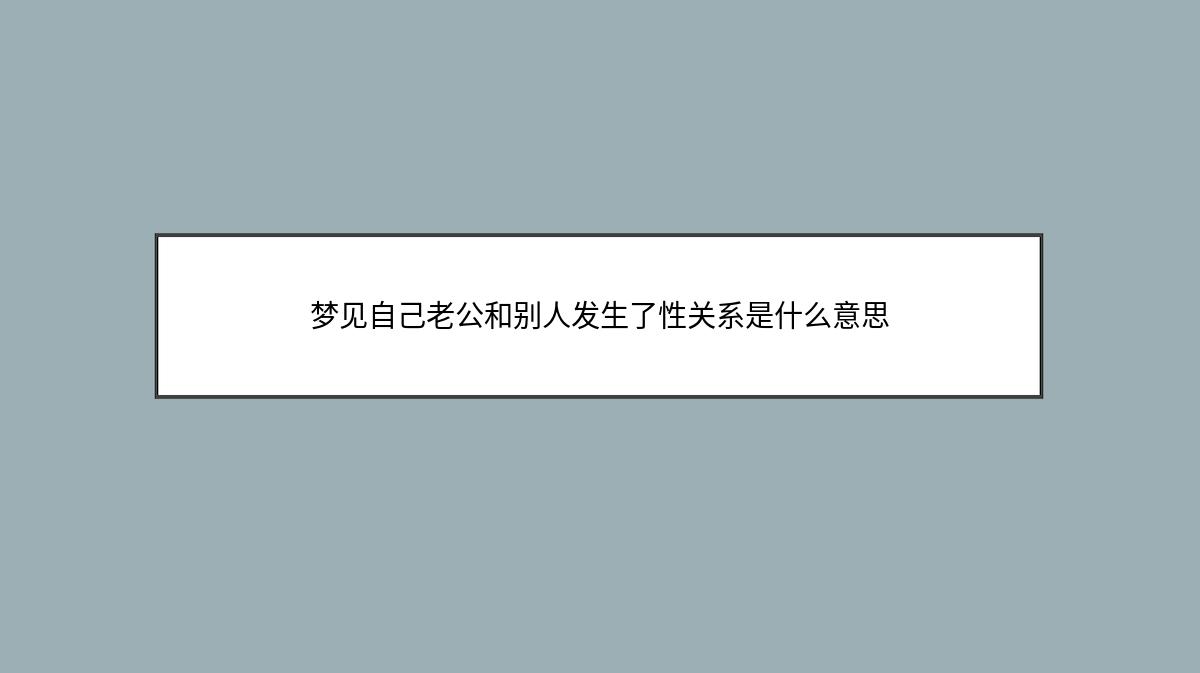 梦见自己老公和别人发生了性关系是什么意思