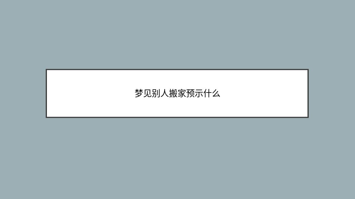 梦见别人搬家预示什么