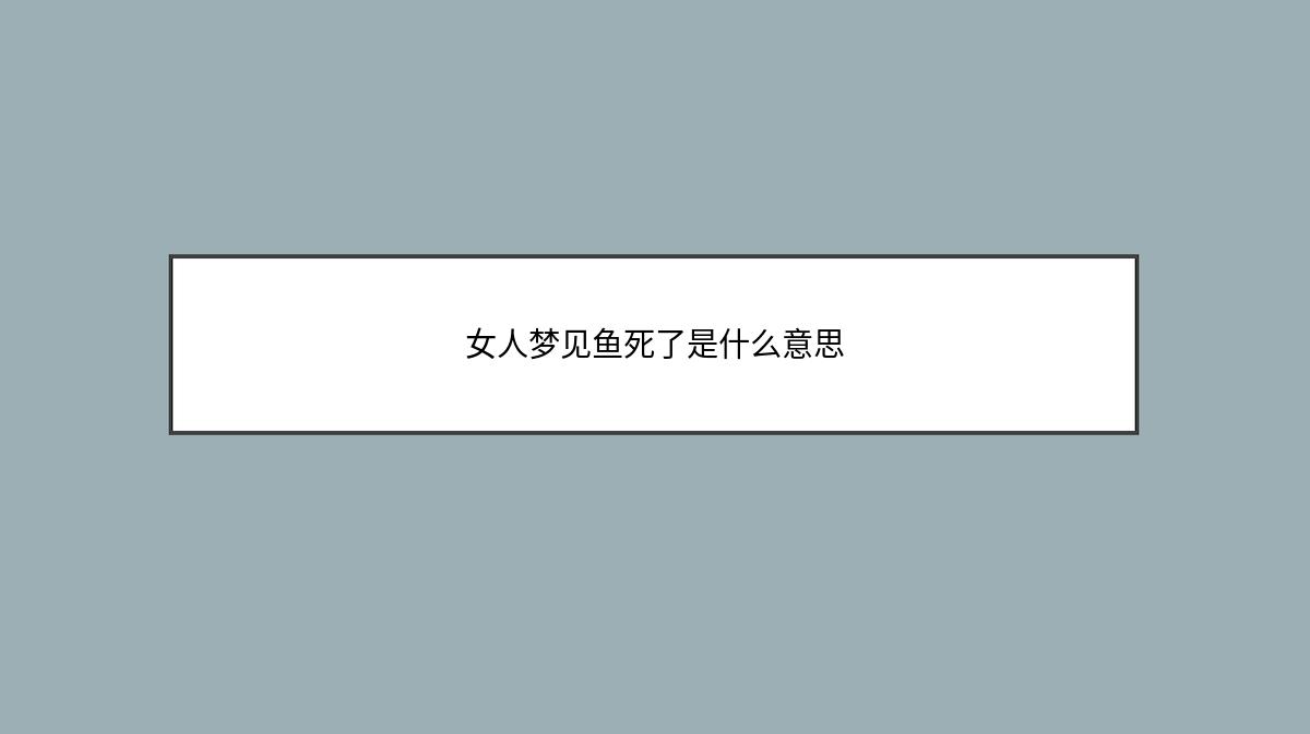 女人梦见鱼死了是什么意思