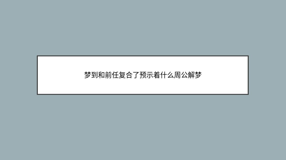 梦到和前任复合了预示着什么周公解梦