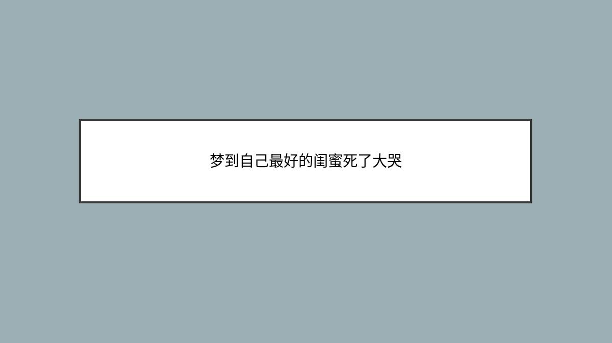 梦到自己最好的闺蜜死了大哭