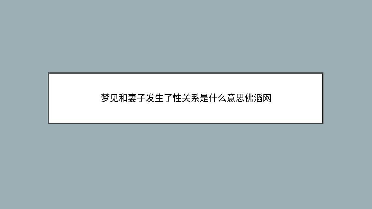 梦见和妻子发生了性关系是什么意思佛滔网