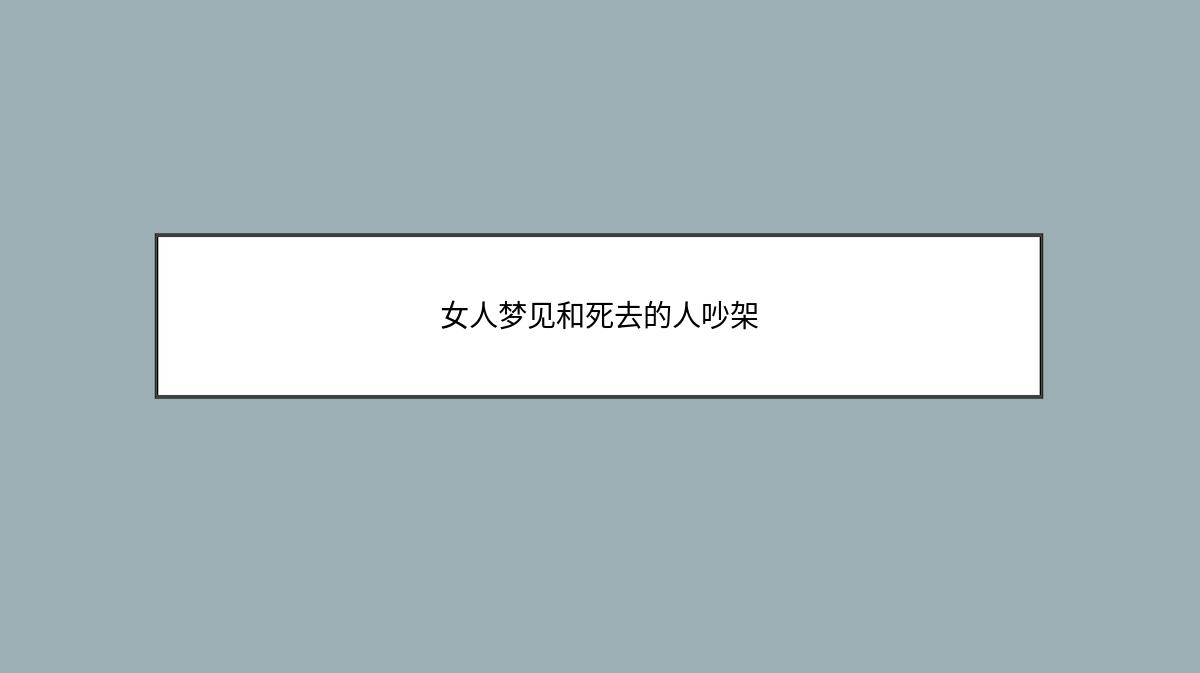 女人梦见和死去的人吵架