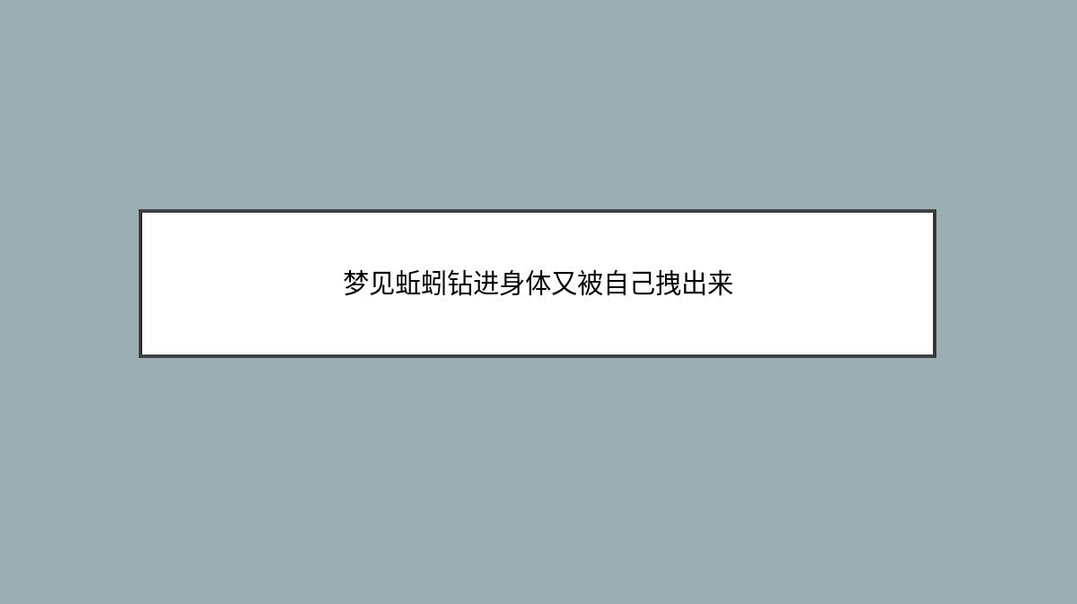 梦见蚯蚓钻进身体又被自己拽出来