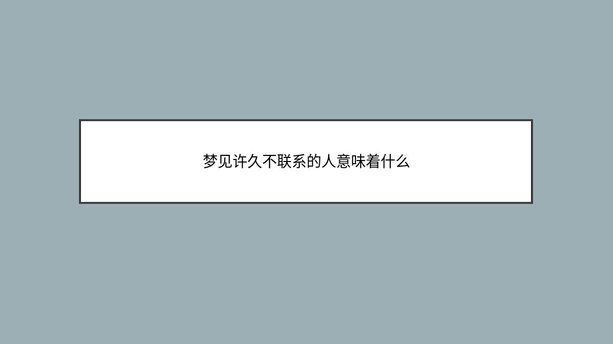 梦见许久不联系的人意味着什么