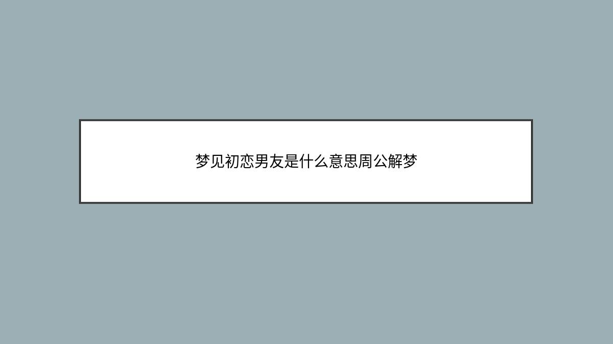 梦见初恋男友是什么意思周公解梦