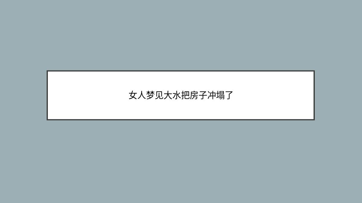 女人梦见大水把房子冲塌了