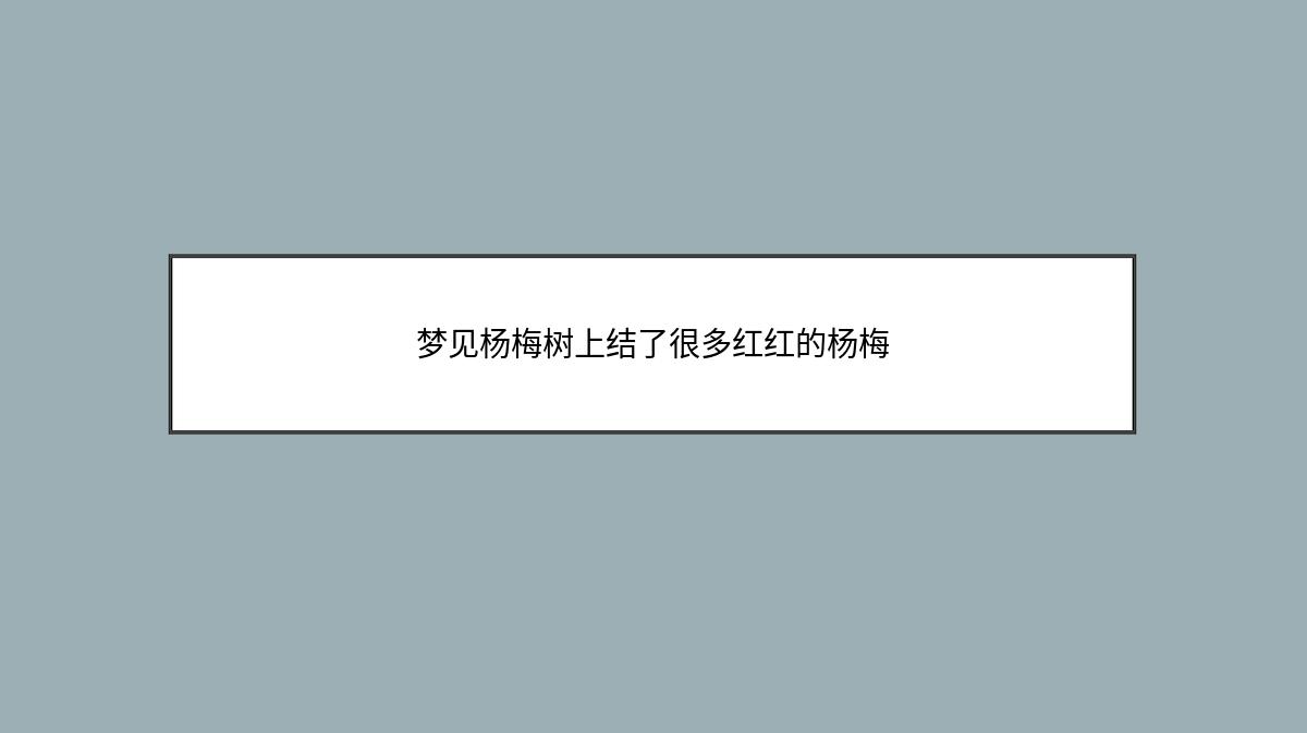 梦见杨梅树上结了很多红红的杨梅