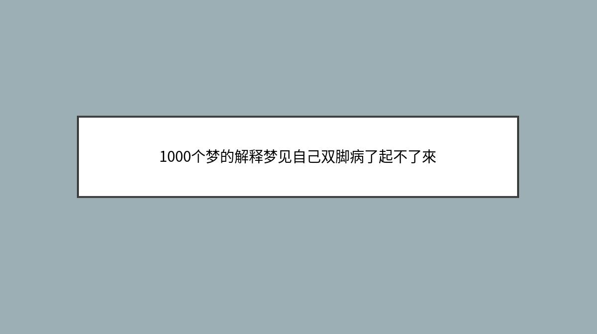 1000个梦的解释梦见自己双脚病了起不了來