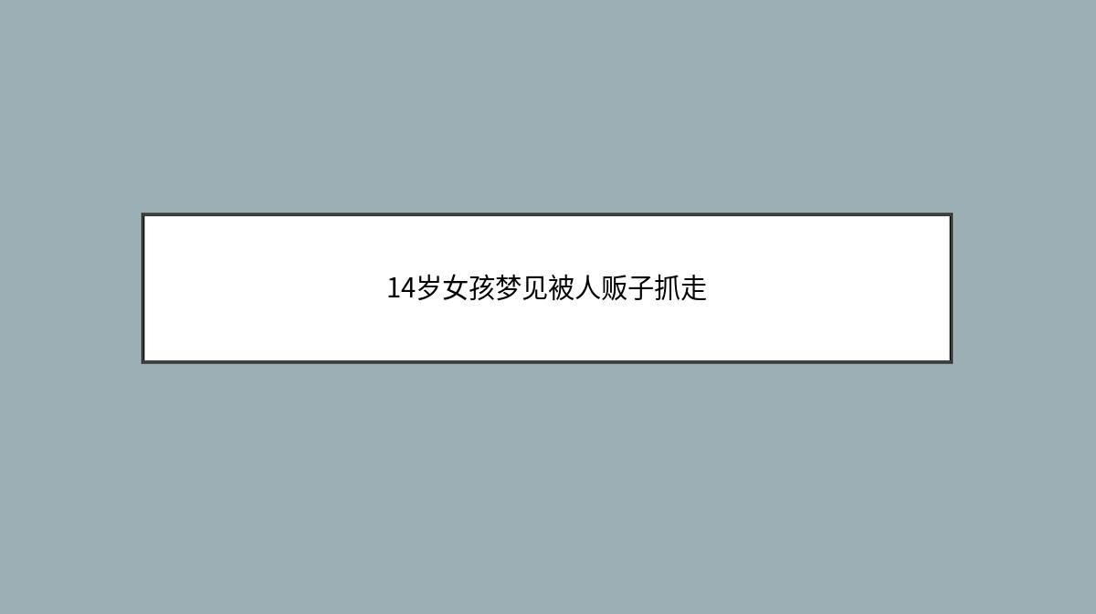 14岁女孩梦见被人贩子抓走