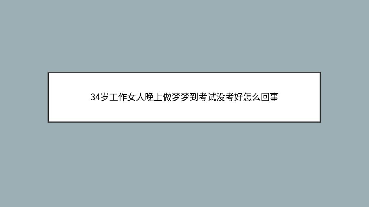 34岁工作女人晚上做梦梦到考试没考好怎么回事