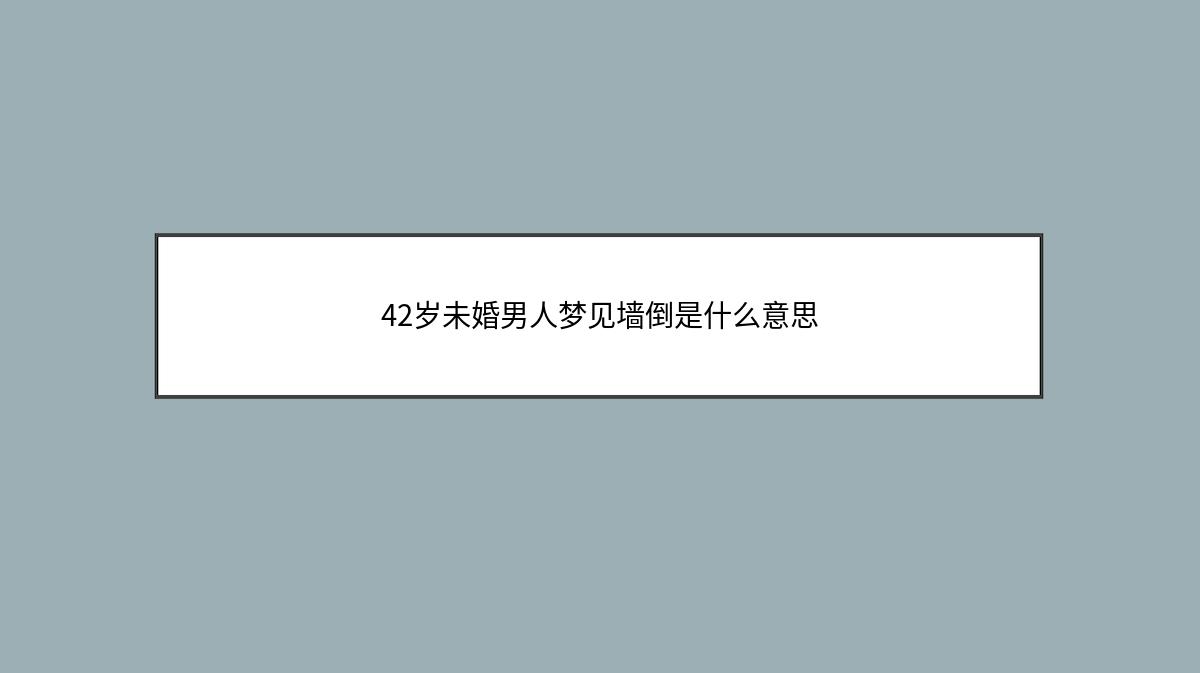 42岁未婚男人梦见墙倒是什么意思