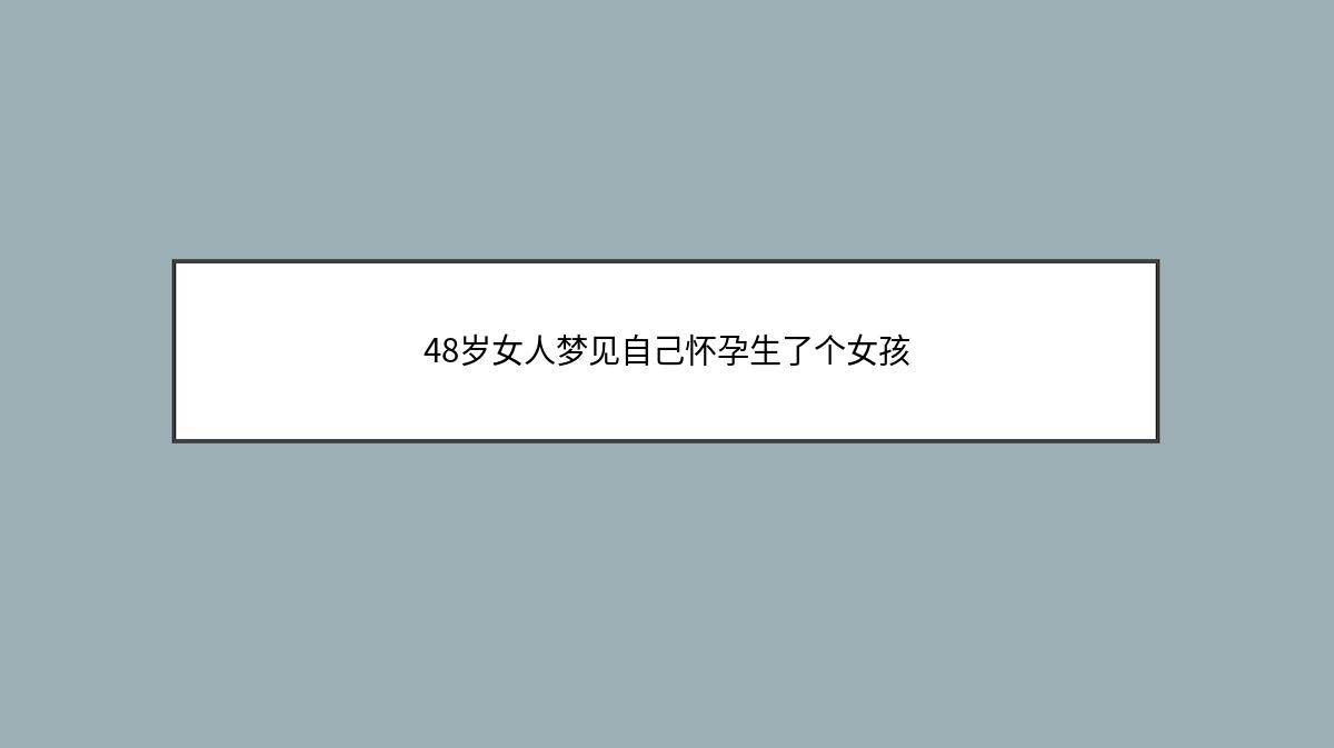 48岁女人梦见自己怀孕生了个女孩