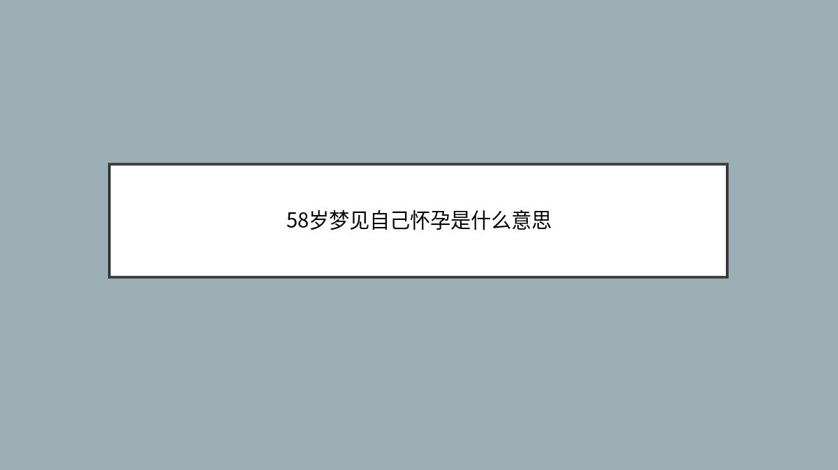 58岁梦见自己怀孕是什么意思