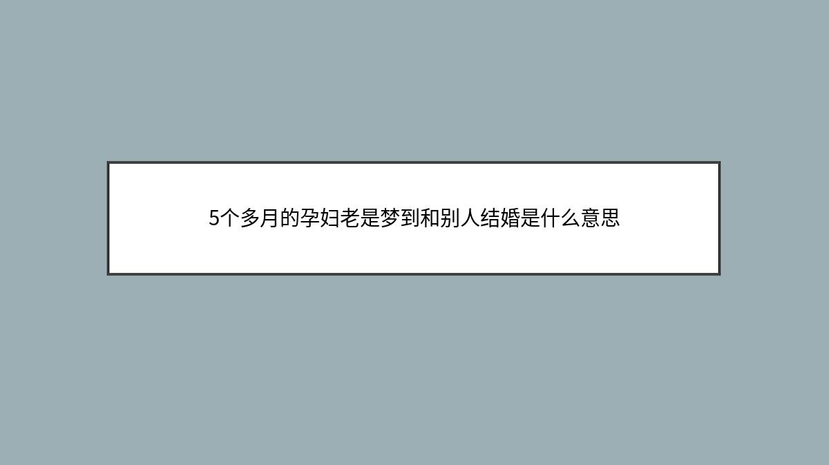 5个多月的孕妇老是梦到和别人结婚是什么意思