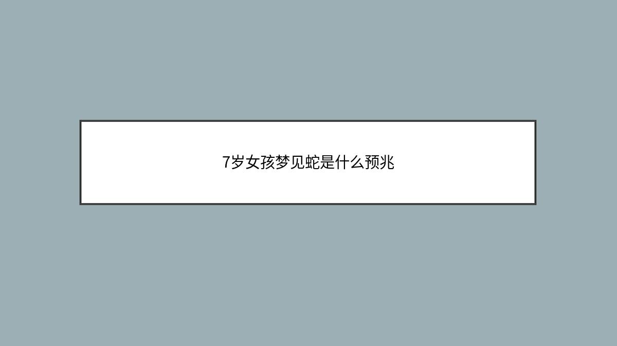 7岁女孩梦见蛇是什么预兆