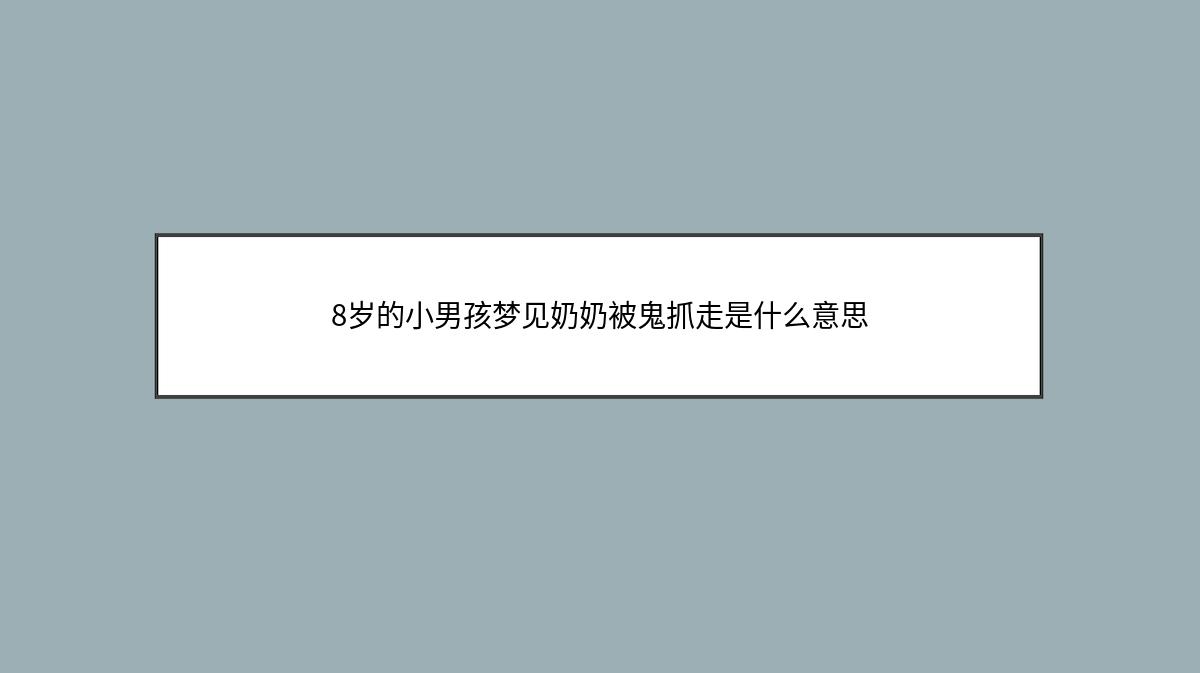 8岁的小男孩梦见奶奶被鬼抓走是什么意思