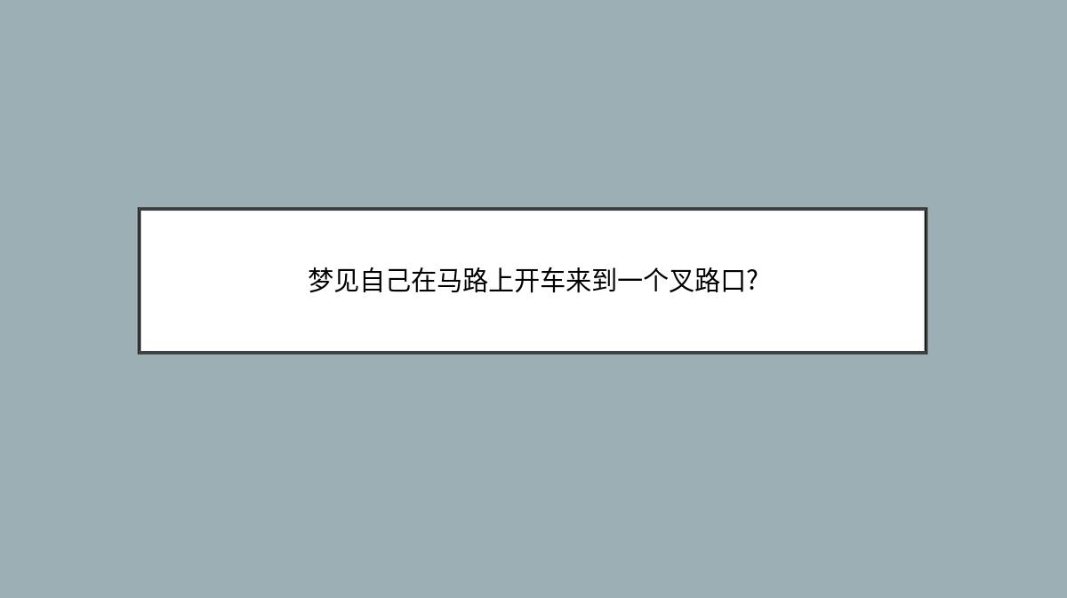 梦见自己在马路上开车来到一个叉路口?