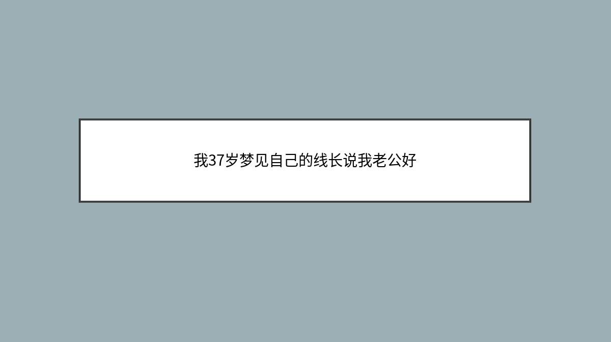 我37岁梦见自己的线长说我老公好