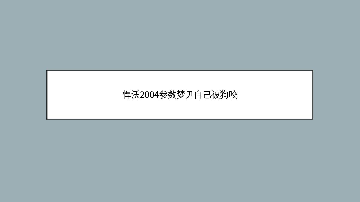 悍沃2004参数梦见自己被狗咬