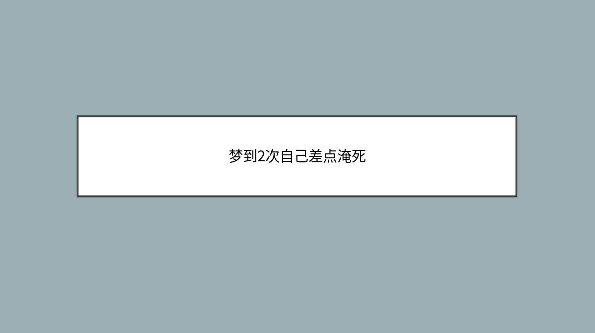 梦到2次自己差点淹死