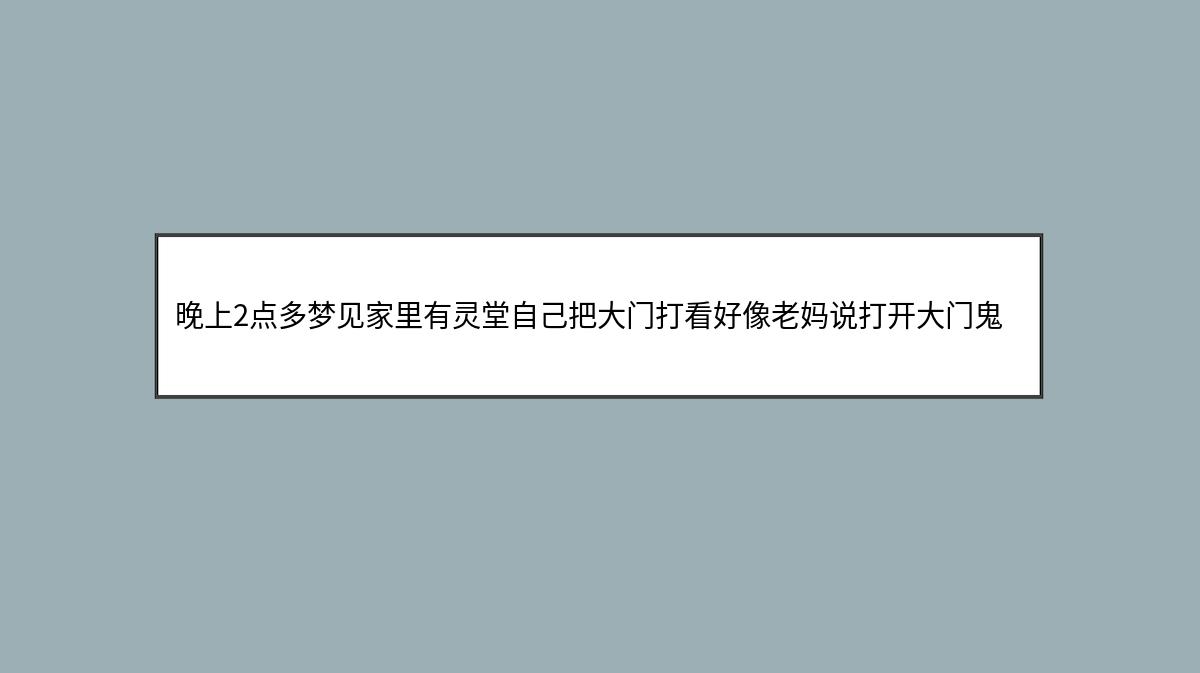 晚上2点多梦见家里有灵堂自己把大门打看好像老妈说打开大门鬼就进来了然后