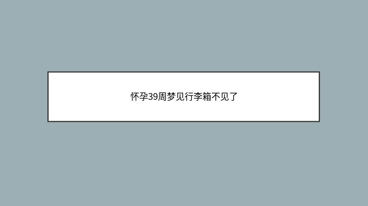 怀孕39周梦见行李箱不见了