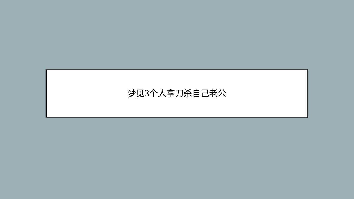 梦见3个人拿刀杀自己老公