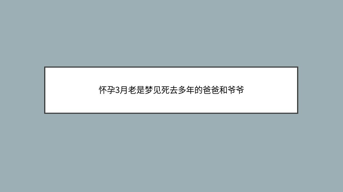 怀孕3月老是梦见死去多年的爸爸和爷爷