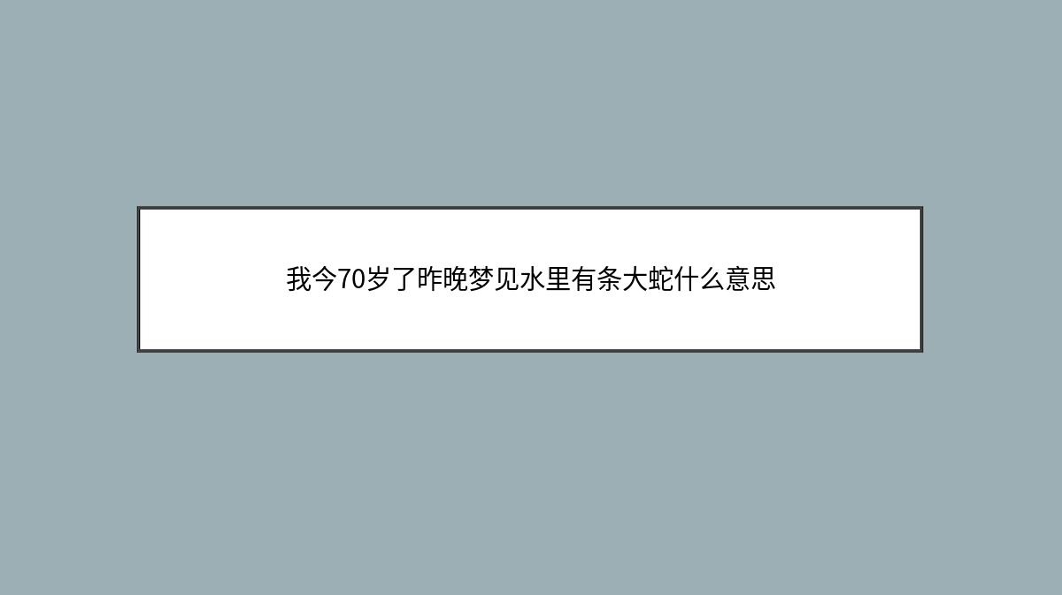 我今70岁了昨晚梦见水里有条大蛇什么意思