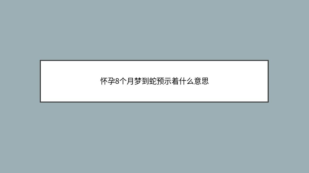 怀孕8个月梦到蛇预示着什么意思