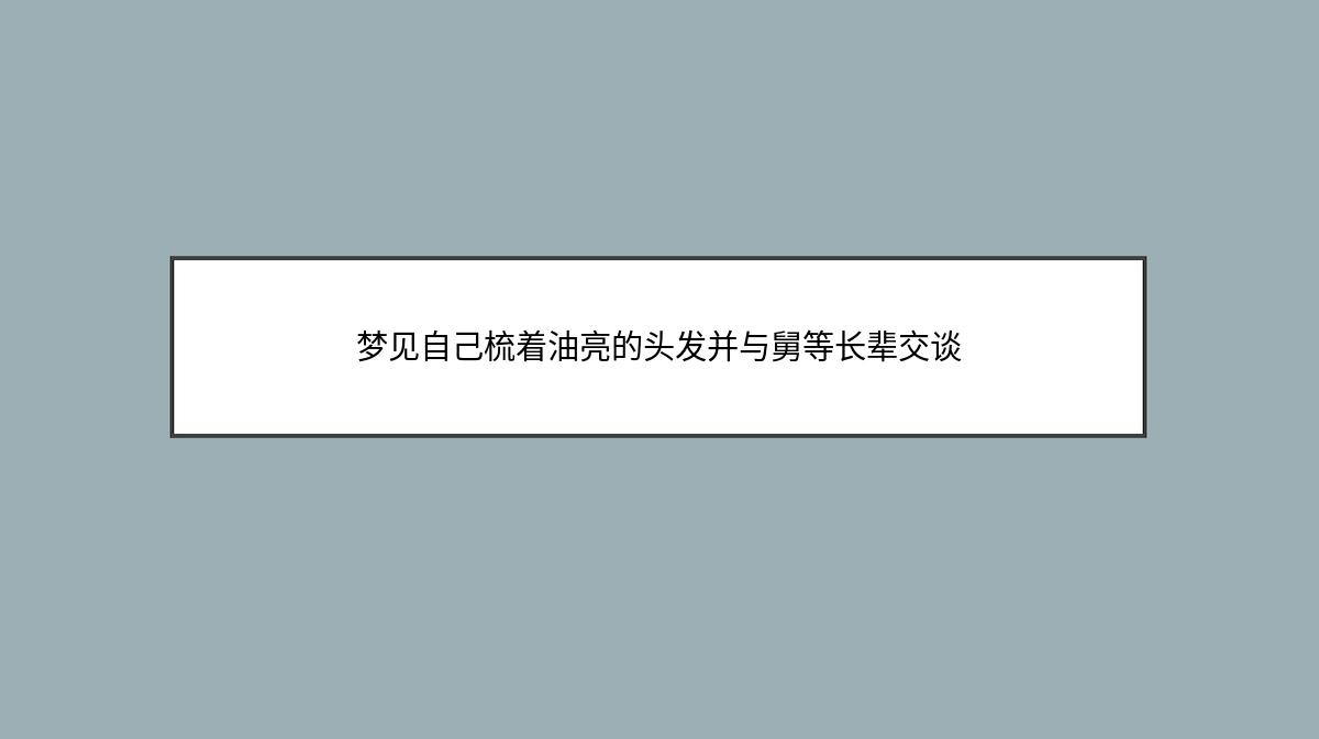 梦见自己梳着油亮的头发并与舅等长辈交谈