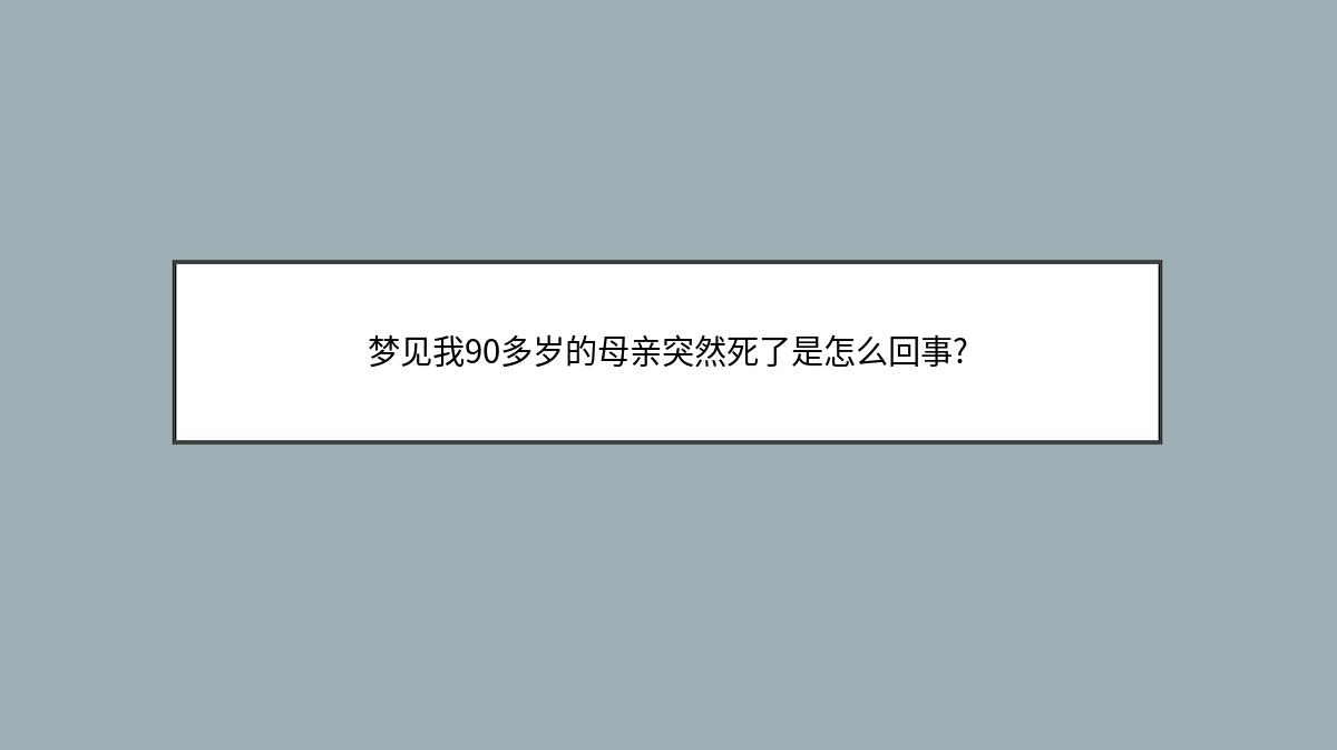 梦见我90多岁的母亲突然死了是怎么回事?