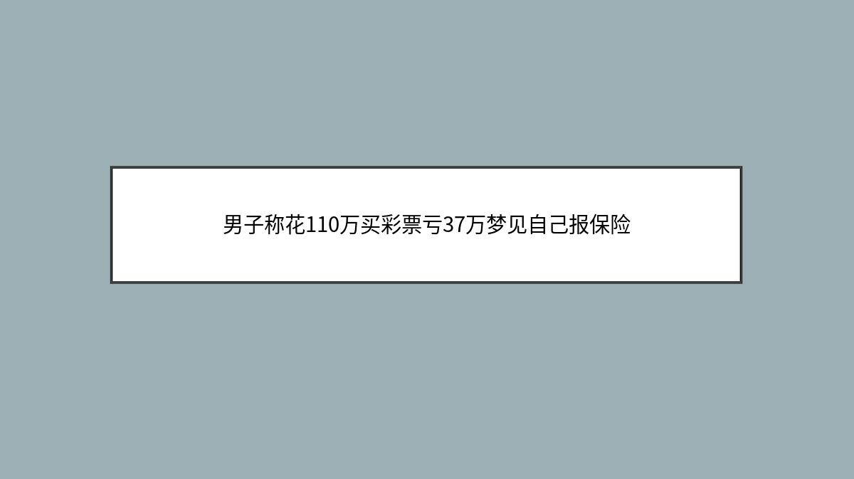 男子称花110万买彩票亏37万梦见自己报保险