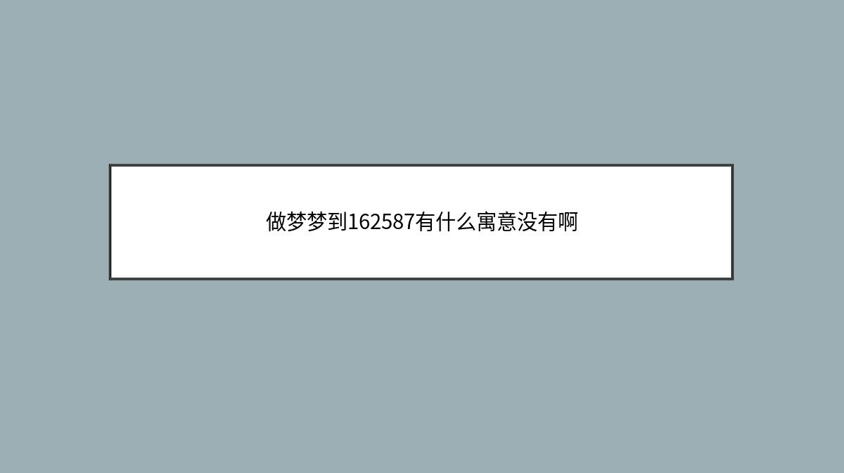 做梦梦到162587有什么寓意没有啊