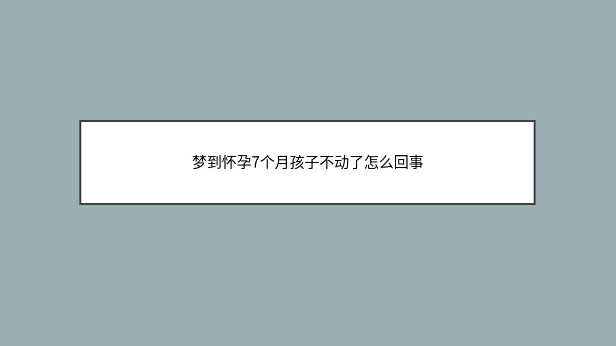 梦到怀孕7个月孩子不动了怎么回事