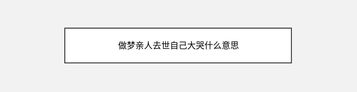 做梦亲人去世自己大哭什么意思