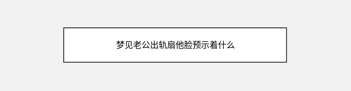 梦见老公出轨扇他脸预示着什么