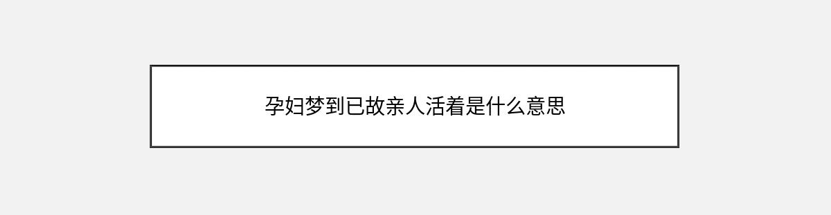 孕妇梦到已故亲人活着是什么意思