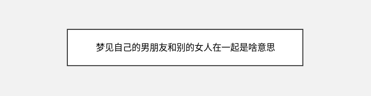 梦见自己的男朋友和别的女人在一起是啥意思