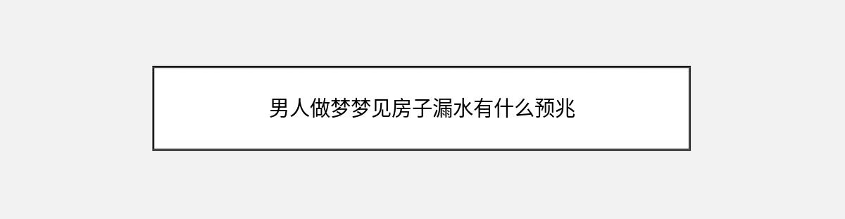 男人做梦梦见房子漏水有什么预兆