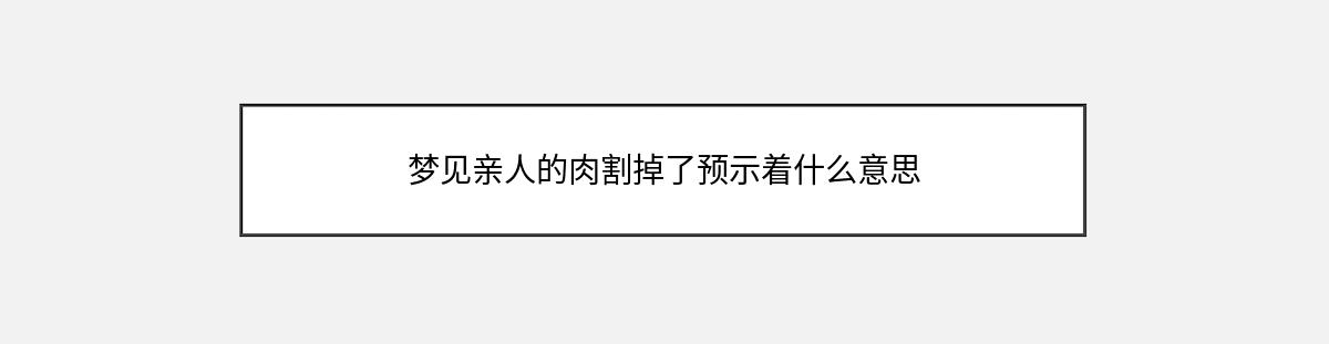 梦见亲人的肉割掉了预示着什么意思