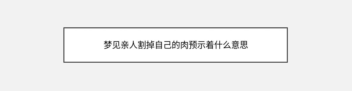 梦见亲人割掉自己的肉预示着什么意思