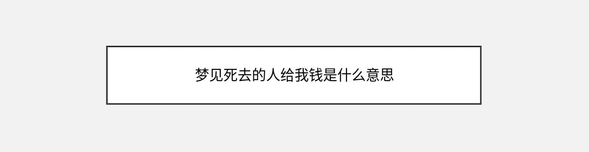 梦见死去的人给我钱是什么意思