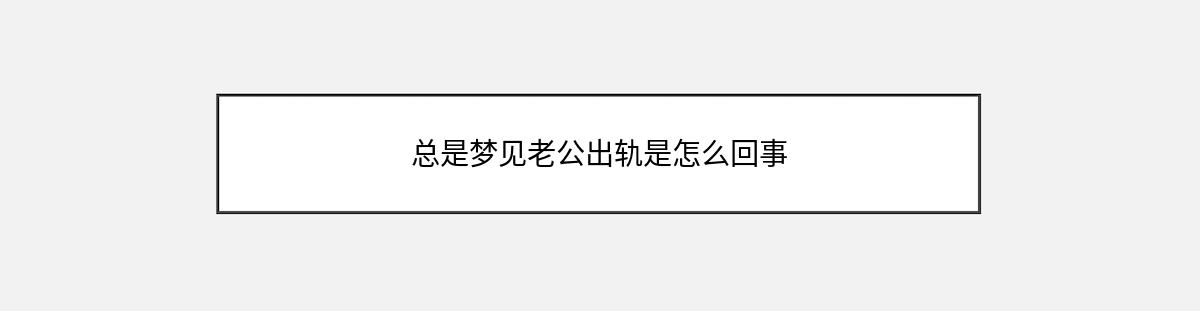 总是梦见老公出轨是怎么回事