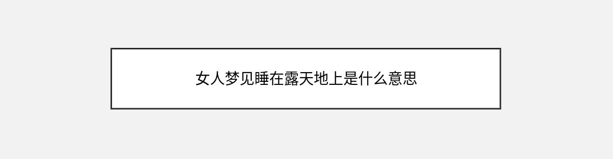 女人梦见睡在露天地上是什么意思