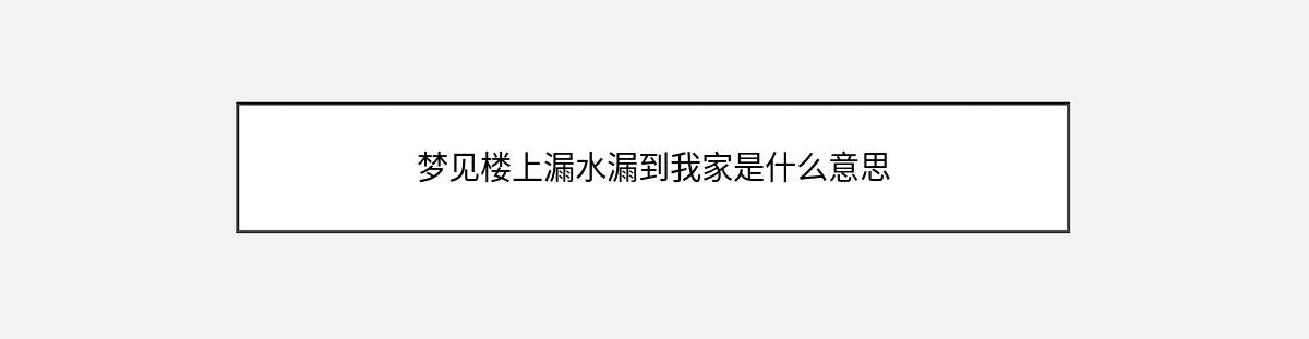 梦见楼上漏水漏到我家是什么意思