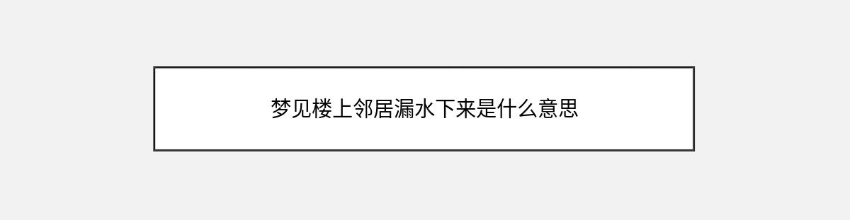 梦见楼上邻居漏水下来是什么意思